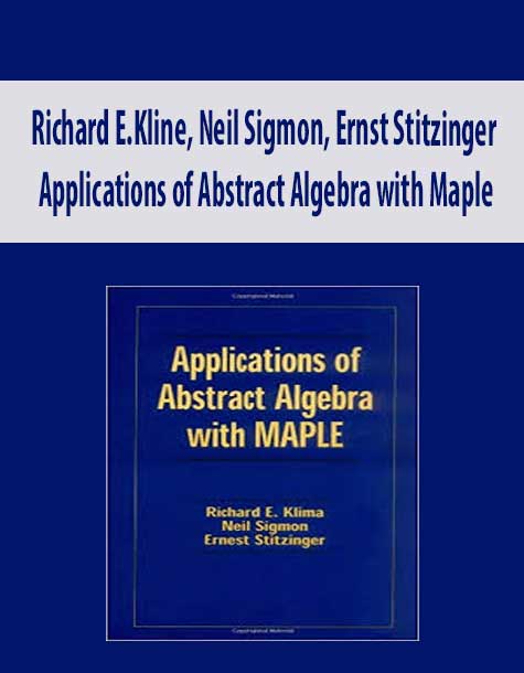 Richard E.Kline, Neil Sigmon, Ernst Stitzinger – Applications of Abstract Algebra with Maple