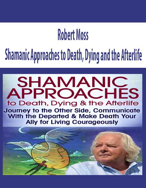 Robert Moss - Shamanic Approaches to Death, Dying and the Afterlife