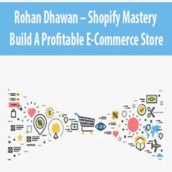 Rohan Dhawan – Shopify Mastery – Build A Profitable E-Commerce Store