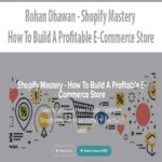 Rohan Dhawan – Shopify Mastery – How To Build A Profitable E-Commerce Store