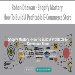 Rohan Dhawan - Shopify Mastery - How To Build A Profitable E-Commerce Store