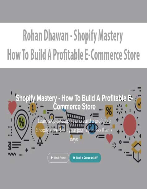 Rohan Dhawan - Shopify Mastery - How To Build A Profitable E-Commerce Store