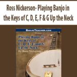 Ross Nickerson – Playing Banjo in the Keys of C, D, E, F & G Up the Neck