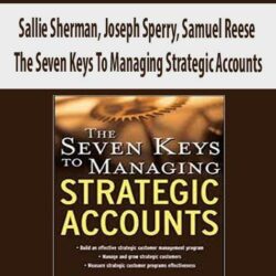 Sallie Sherman, Joseph Sperry, Samuel Reese – The Seven Keys To Managing Strategic Accounts