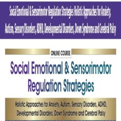 Social Emotional & Sensorimotor Regulation Strategies Holistic Approaches for Anxiety, Autism, Sensory Disorders, ADHD, Developmental Disorders, Down Syndrome and Cerebral Palsy