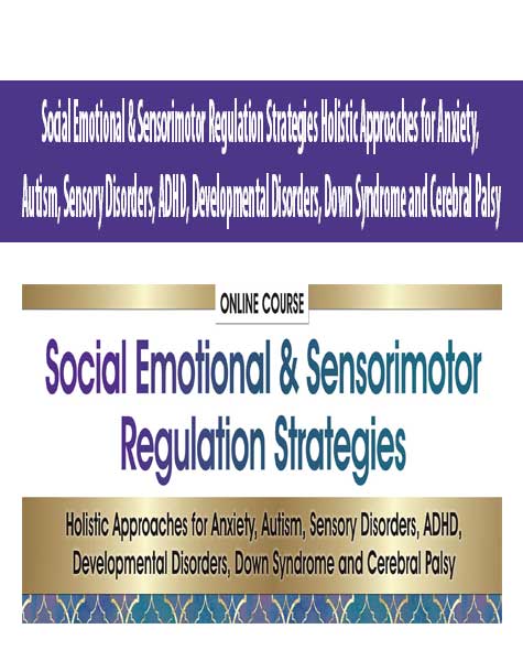 Social Emotional & Sensorimotor Regulation Strategies Holistic Approaches for Anxiety, Autism, Sensory Disorders, ADHD, Developmental Disorders, Down Syndrome and Cerebral Palsy
