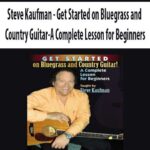 Steve Kaufman – Get Started on Bluegrass and Country Guitar-A Complete Lesson for Beginners