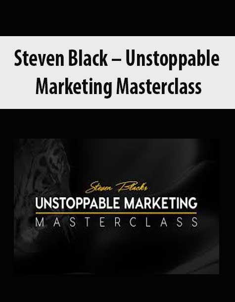Steven Black – Unstoppable Marketing Masterclass