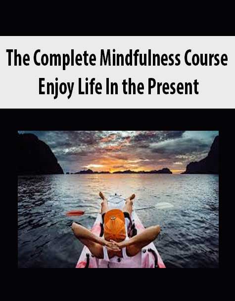 The Complete Mindfulness Course – Enjoy Life In the Present