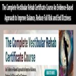 The Complete Vestibular Rehab Certificate Course An Evidence-Based Approach to Improve Balance, Reduce Fall Risk and End Dizziness