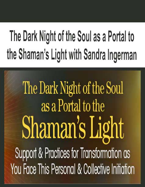The Dark Night of the Soul as a Portal to the Shaman’s Light with Sandra Ingerman