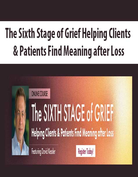 The Sixth Stage of Grief Helping Clients & Patients Find Meaning after Loss