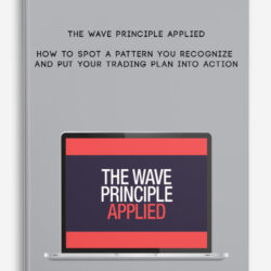The Wave Principle Applied — How to Spot a Pattern You Recognize and Put Your Trading Plan into Action