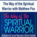 The Way of the Spiritual Warrior with Matthew Fox