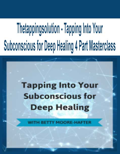 Thetappingsolution - Tapping Into Your Subconscious for Deep Healing 4 Part Masterclass