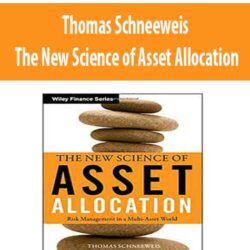 Thomas Schneeweis – The New Science of Asset Allocation