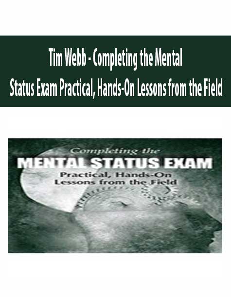 Tim Webb - Completing the Mental Status Exam Practical, Hands-On Lessons from the Field