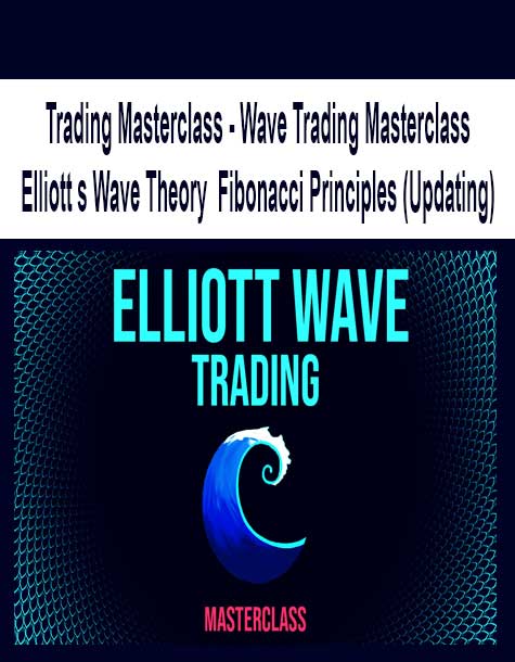 Trading Masterclass - Wave Trading Masterclass Elliott s Wave Theory Fibonacci Principles (Updating)