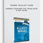 Trading The Elliott Waves Winning Strategies For Timing Entry & Exit Moves
