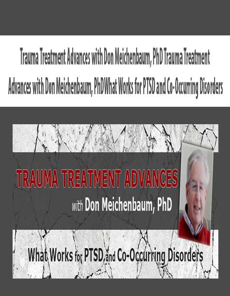Trauma Treatment Advances with Don Meichenbaum, PhD Trauma Treatment Advances with Don Meichenbaum, PhDWhat Works for PTSD and Co-Occurring Disorders