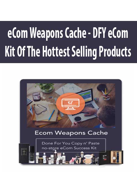 eCom Weapons Cache - DFY eCom Kit Of The Hottest Selling Products eCom Weapons Cache - DFY eCom Kit Of The Hottest Selling Products