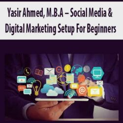 Yasir Ahmed, M.B.A – Social Media & Digital Marketing Setup For Beginners