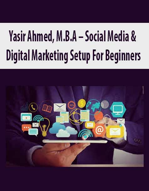 Yasir Ahmed, M.B.A – Social Media & Digital Marketing Setup For Beginners