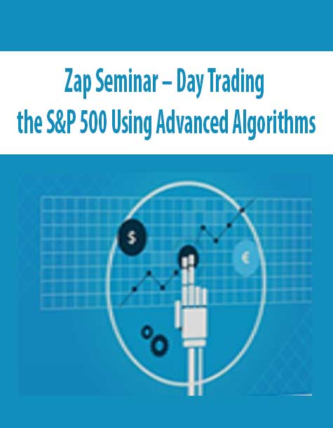 Zap Seminar – Day Trading the S&P 500 Using Advanced Algorithms