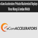e-Com-Accelerators-Private-Mastermind-Replays-By-Vince-Wang-Jordan-Welch.jpg