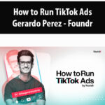 How-to-Run-Tik-Tok-Ads-By-Gerardo-Perez-Foundr.jpg