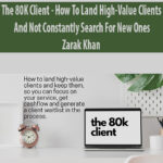 The-80-K-Client-How-To-Land-High-Value-Clients-And-Not-Constantly-Search-For-New-Ones-By-Zarak-Khan.jpg