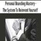 Personal Branding Mastery - The System To Reinvent Yourself