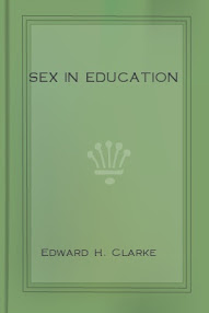 Sex in Education or A Fair Chance for Girls by Edward Clarke