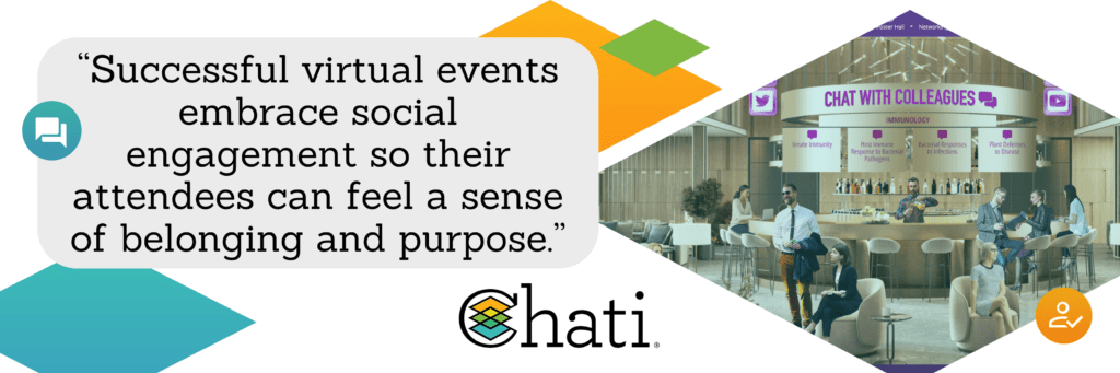 "Successful virtual events embrace social engagement so their attendees can feel a sense of belonging and purpose."