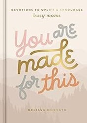 You are Made for This: Devotions to Uplift and Encourage Busy Moms (A 90-Day Devotional to Inspire Mothers) The Perfect Christian Gift for Women