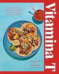 Vitamina T: Your Daily Dose of Tacos, Tortas, Tamales, and More Mexican Street Food Classics
