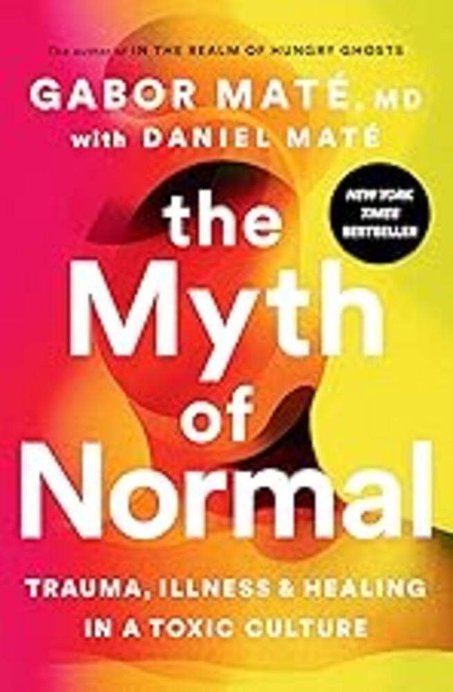 The Myth of Normal: Trauma, Illness, and Healing in a Toxic Culture
