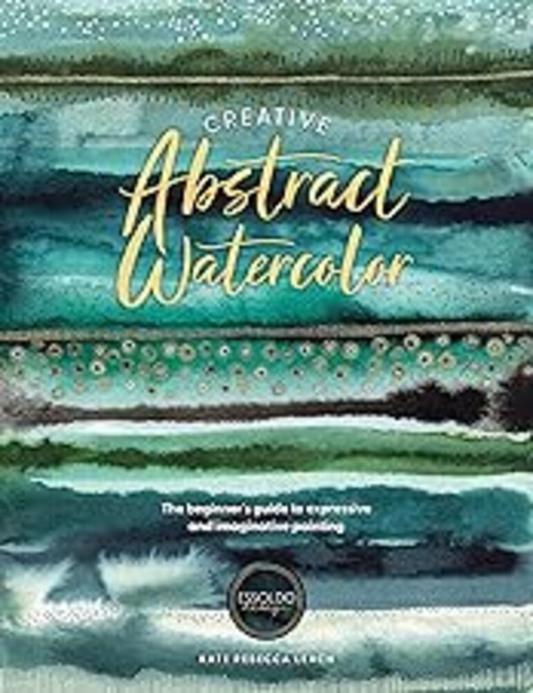 Creative Abstract Watercolor: The beginner's guide to expressive and imaginative painting
