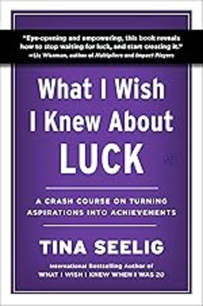 What I Wish I Knew About Luck: A Crash Course on Turning Aspirations into Achievements