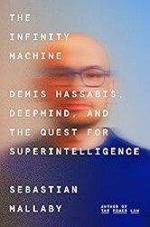 The Infinity Machine: Demis Hassabis, DeepMind, and the Quest for Superintelligence