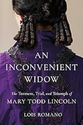 An Inconvenient Widow: The Torment, Trial, and Triumph of Mary Todd Lincoln
