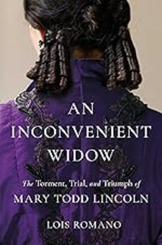 An Inconvenient Widow: The Torment, Trial, and Triumph of Mary Todd Lincoln