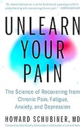Unlearn Your Pain: The Science of Recovering from Chronic Pain, Fatigue, Anxiety, and Depression