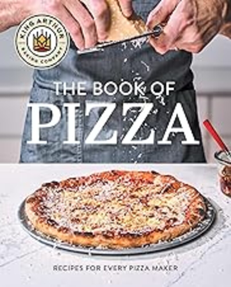 King Arthur Baking Company's Book of Pizza: Recipes for Every Pizza Maker (A Cookbook)