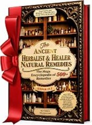 The Ancient Herbalist & Healer Natural Remedies. 4 Books in 1 The Mega Apothecary Encyclopedia: 500+ Remedies for Daily Wellness, Beauty, Hormonal ... Home, Inspired by Natural Health Teachings