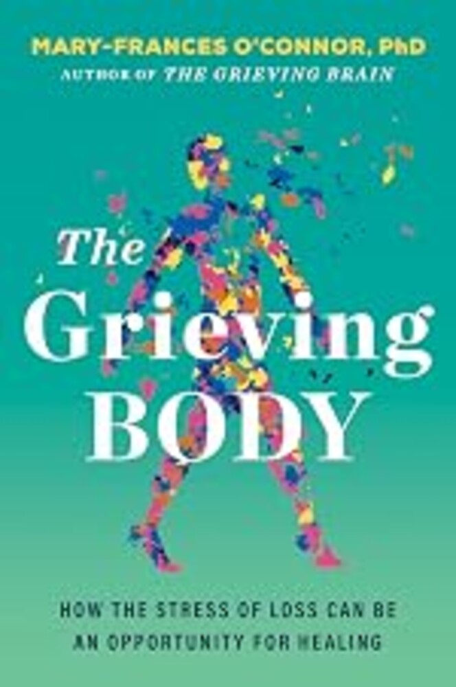 The Grieving Body: How the Stress of Loss Can Be an Opportunity for Healing (The Grieving Brain Series)