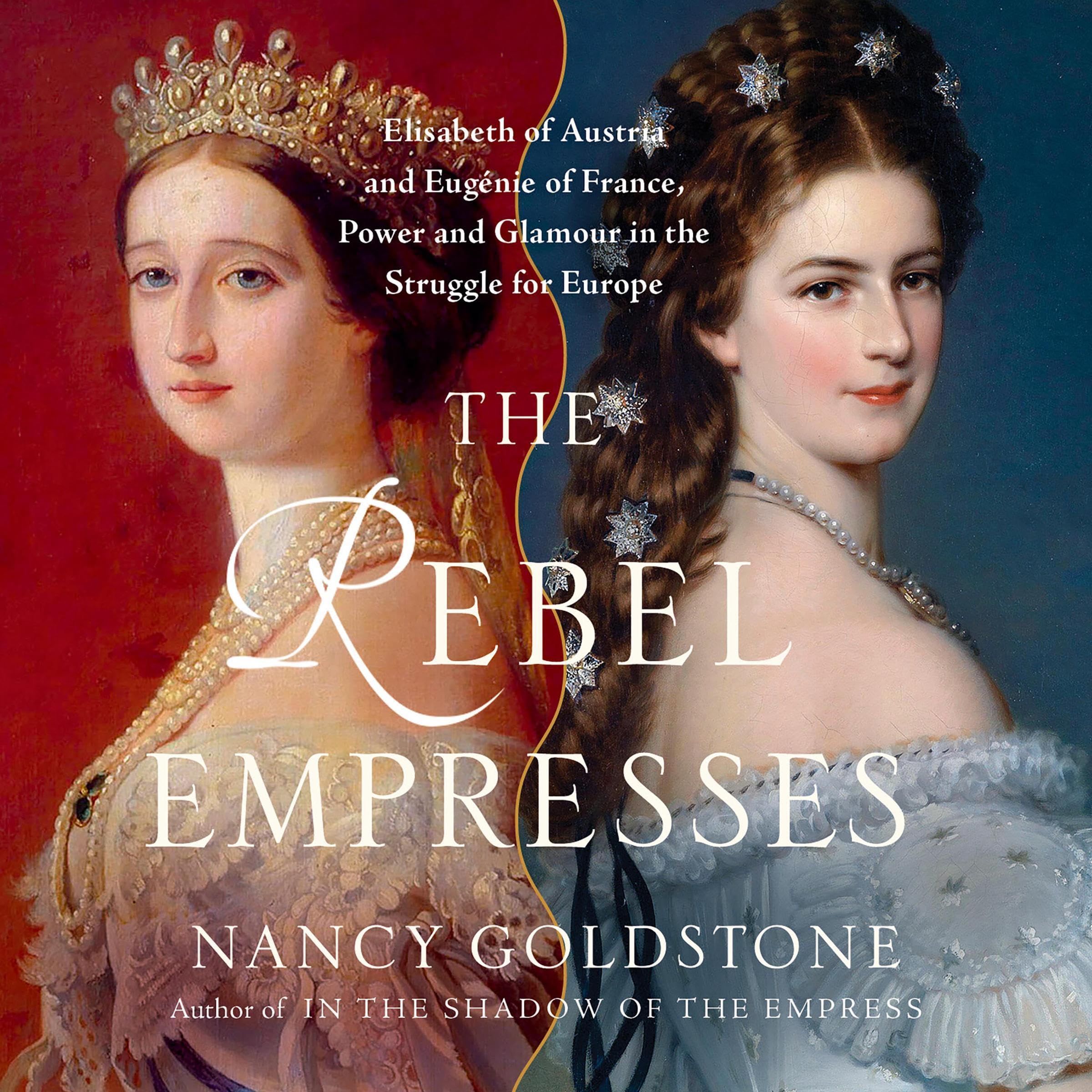 The Rebel Empresses: Elisabeth of Austria and Eugénie of France, Power and Glamour in the Struggle for Europe