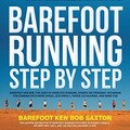 Barefoot Running Step by Step: Barefoot Ken Bob, the Guru of Shoeless Running, Shares His Personal Technique for Running with More Speed, Less Impact, Fewer Injuries and More Fun