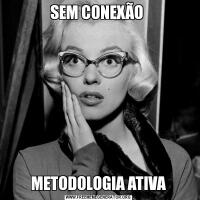 SEM CONEXÃO METODOLOGIA ATIVA