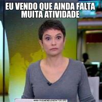 EU VENDO QUE AINDA FALTA MUITA ATIVIDADE